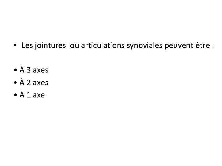 • Les jointures ou articulations synoviales peuvent être : • À 3 axes • Les jointures ou articulations synoviales peuvent être : • À 3 axes