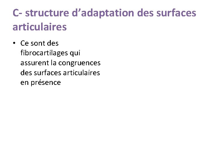 C- structure d’adaptation des surfaces articulaires • Ce sont des fibrocartilages qui assurent la C- structure d’adaptation des surfaces articulaires • Ce sont des fibrocartilages qui assurent la