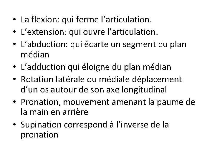 • La flexion: qui ferme l’articulation. • L’extension: qui ouvre l’articulation. • L’abduction: • La flexion: qui ferme l’articulation. • L’extension: qui ouvre l’articulation. • L’abduction: