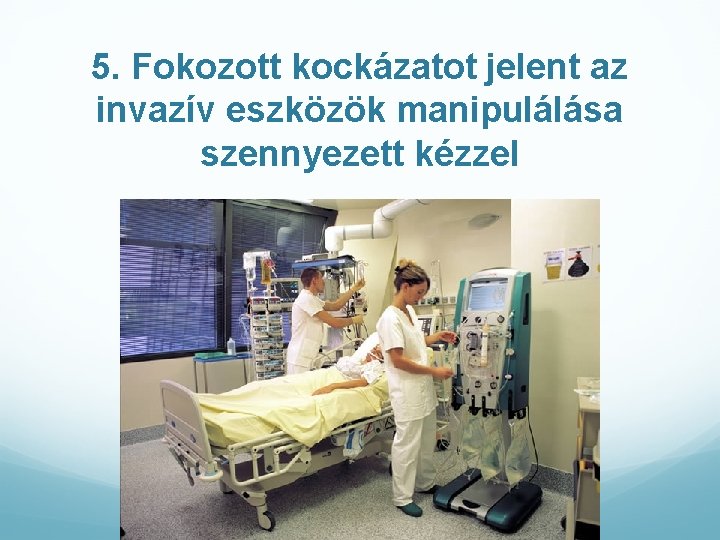 5. Fokozott kockázatot jelent az invazív eszközök manipulálása szennyezett kézzel 