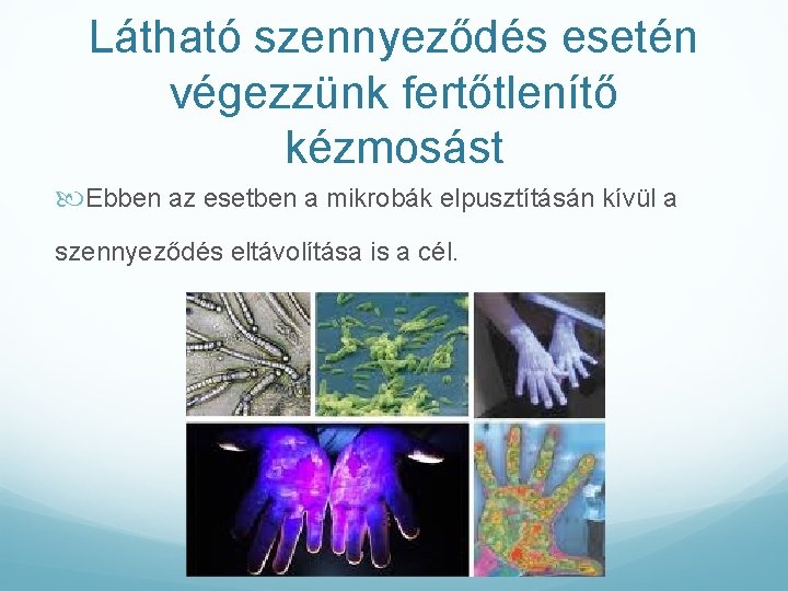 Látható szennyeződés esetén végezzünk fertőtlenítő kézmosást Ebben az esetben a mikrobák elpusztításán kívül a