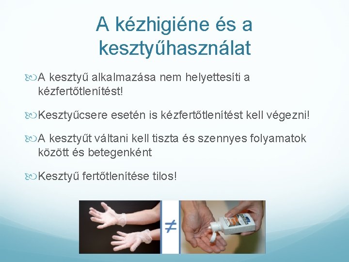 A kézhigiéne és a kesztyűhasználat A kesztyű alkalmazása nem helyettesíti a kézfertőtlenítést! Kesztyűcsere esetén