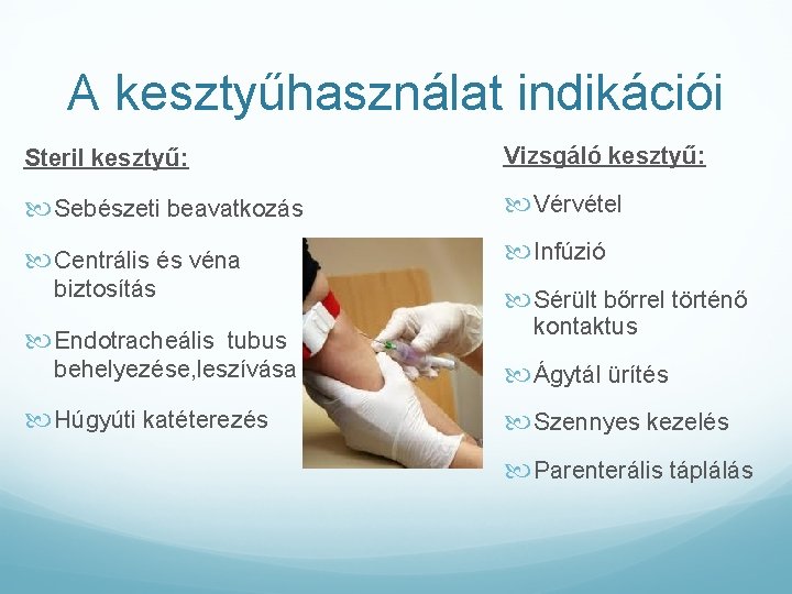 A kesztyűhasználat indikációi Steril kesztyű: Vizsgáló kesztyű: Sebészeti beavatkozás Vérvétel Centrális és véna Infúzió