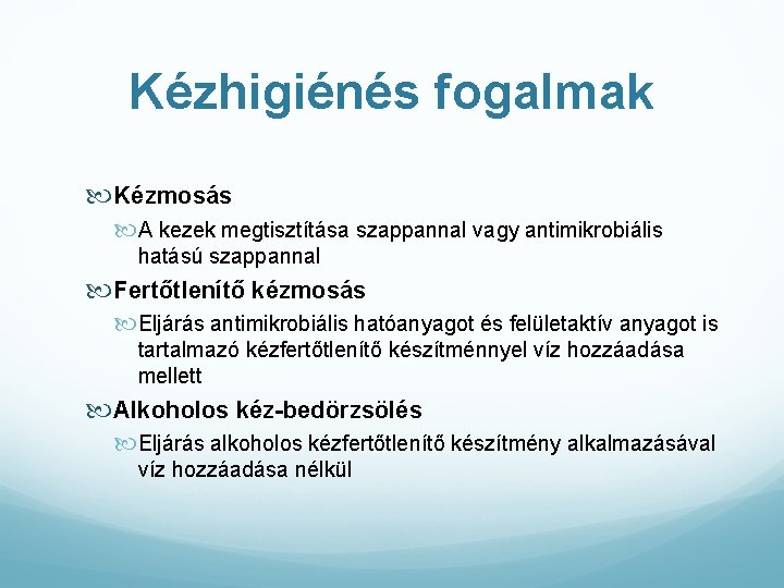 Kézhigiénés fogalmak Kézmosás A kezek megtisztítása szappannal vagy antimikrobiális hatású szappannal Fertőtlenítő kézmosás Eljárás