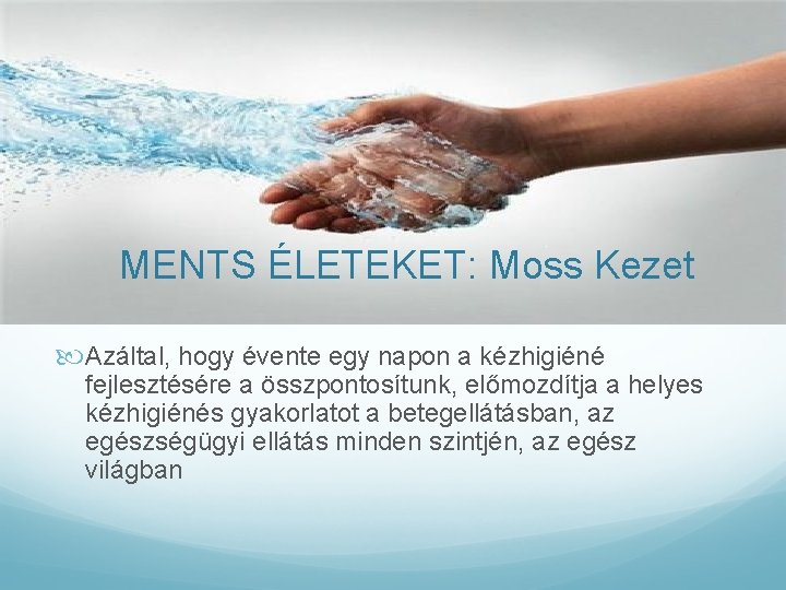 MENTS ÉLETEKET: Moss Kezet Azáltal, hogy évente egy napon a kézhigiéné fejlesztésére a összpontosítunk,