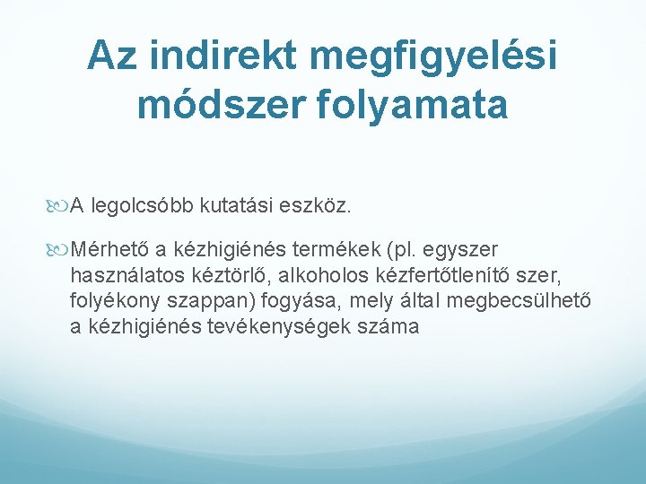 Az indirekt megfigyelési módszer folyamata A legolcsóbb kutatási eszköz. Mérhető a kézhigiénés termékek (pl.