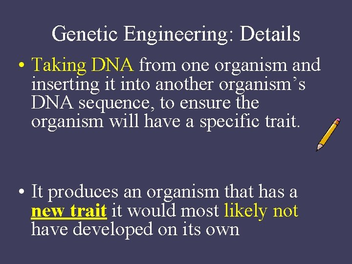 Genetic Engineering: Details • Taking DNA from one organism and inserting it into another