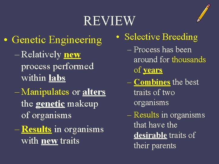 REVIEW • Genetic Engineering – Relatively new process performed within labs – Manipulates or