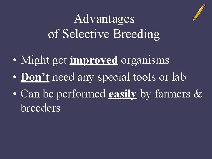 Advantages of Selective Breeding • Might get improved organisms • Don’t need any special