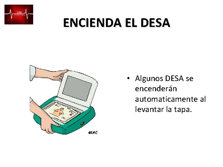 ENCIENDA EL DESA • Algunos DESA se encenderán automaticamente al levantar la tapa. 