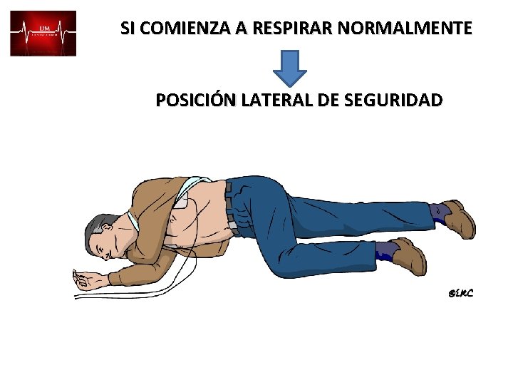 SI COMIENZA A RESPIRAR NORMALMENTE POSICIÓN LATERAL DE SEGURIDAD 