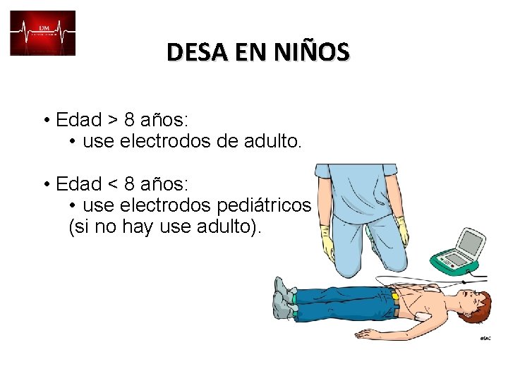 DESA EN NIÑOS • Edad > 8 años: • use electrodos de adulto. •