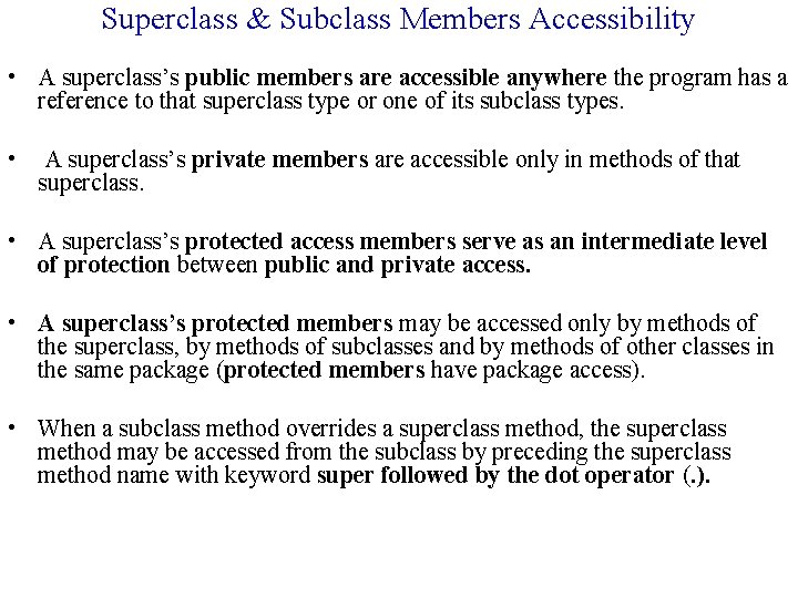 Superclass & Subclass Members Accessibility • A superclass’s public members are accessible anywhere the