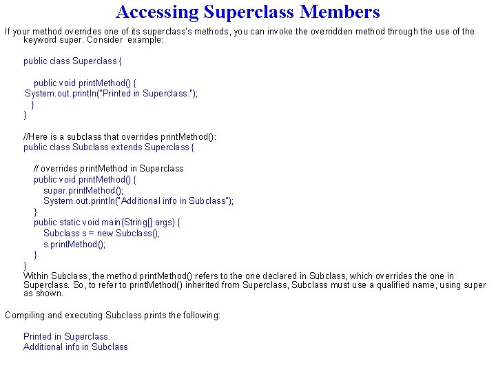 Accessing Superclass Members If your method overrides one of its superclass's methods, you can