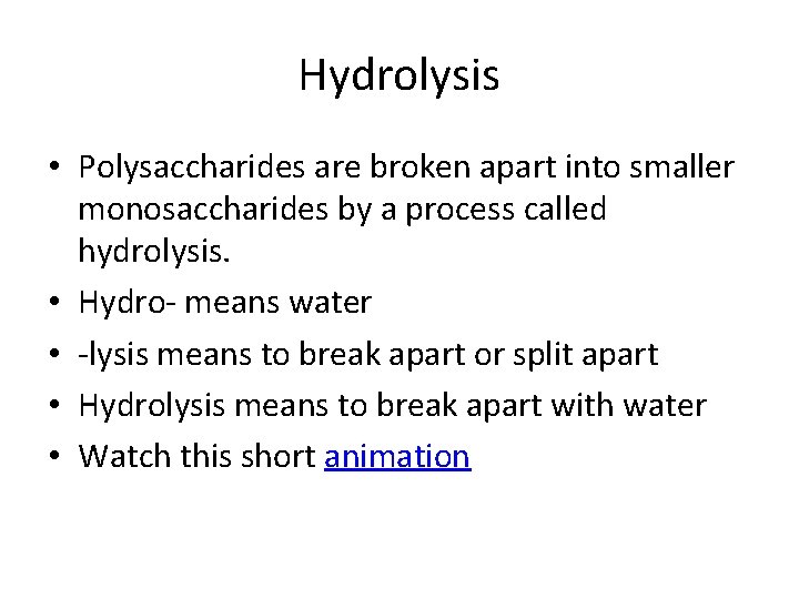 Hydrolysis • Polysaccharides are broken apart into smaller monosaccharides by a process called hydrolysis.