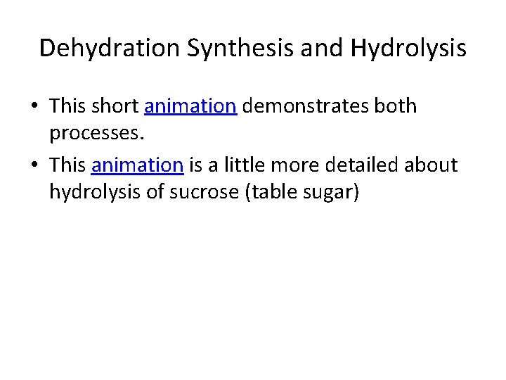 Dehydration Synthesis and Hydrolysis • This short animation demonstrates both processes. • This animation
