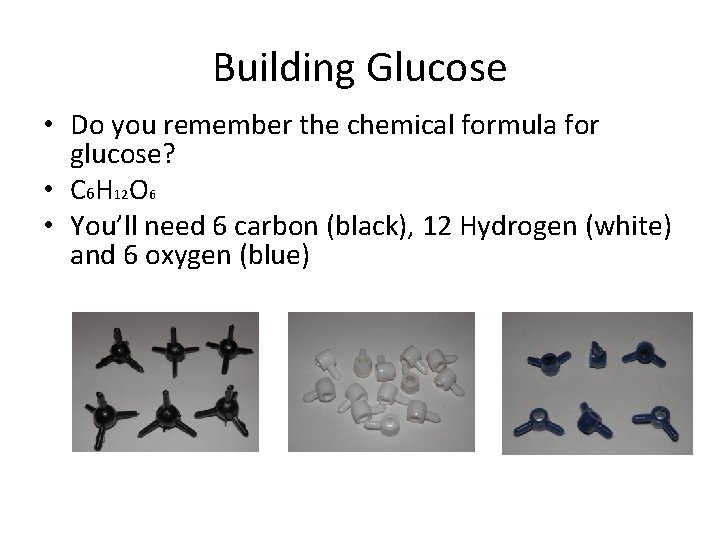 Building Glucose • Do you remember the chemical formula for glucose? • C 6