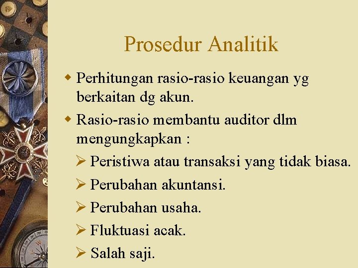 Prosedur Analitik w Perhitungan rasio-rasio keuangan yg berkaitan dg akun. w Rasio-rasio membantu auditor