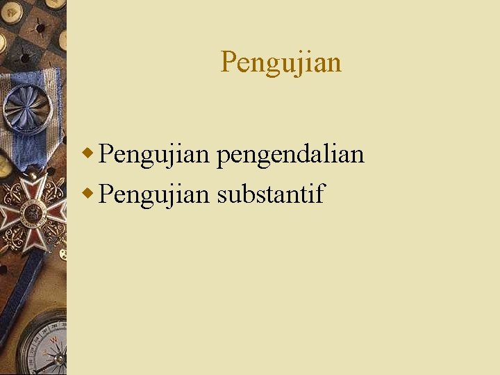 Pengujian w Pengujian pengendalian w Pengujian substantif 