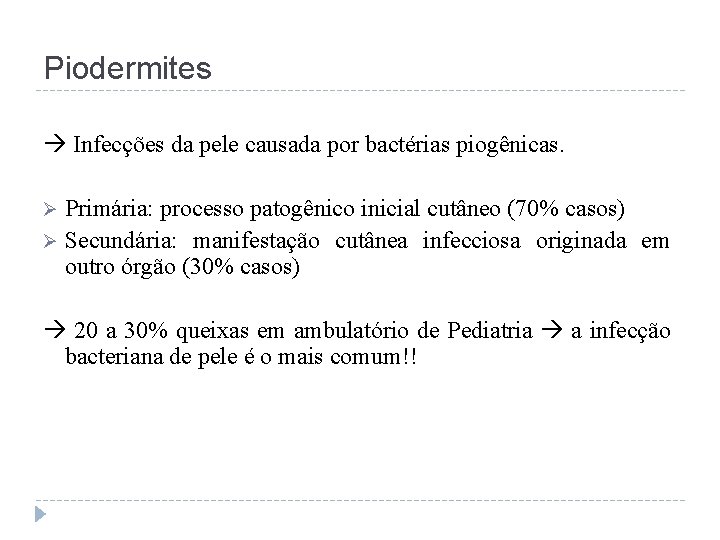 Piodermites Infecções da pele causada por bactérias piogênicas. Primária: processo patogênico inicial cutâneo (70%