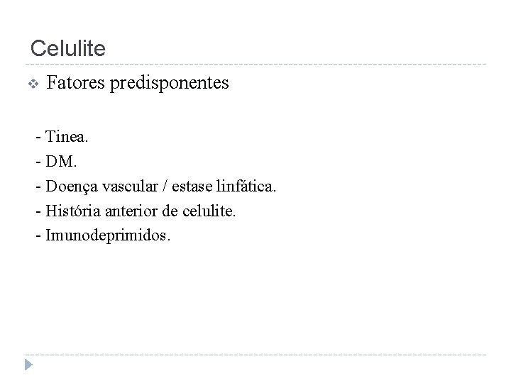 Celulite v Fatores predisponentes - Tinea. - DM. - Doença vascular / estase linfática.