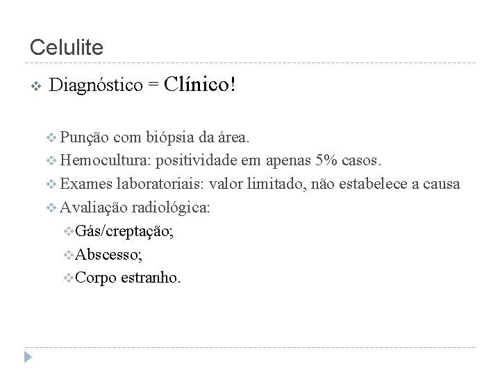 Celulite v Diagnóstico = Clínico! v Punção com biópsia da área. v Hemocultura: positividade