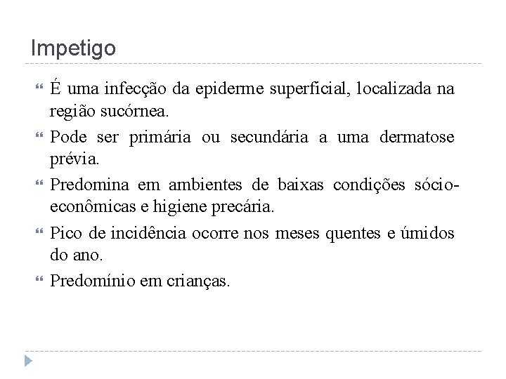 Impetigo É uma infecção da epiderme superficial, localizada na região sucórnea. Pode ser primária