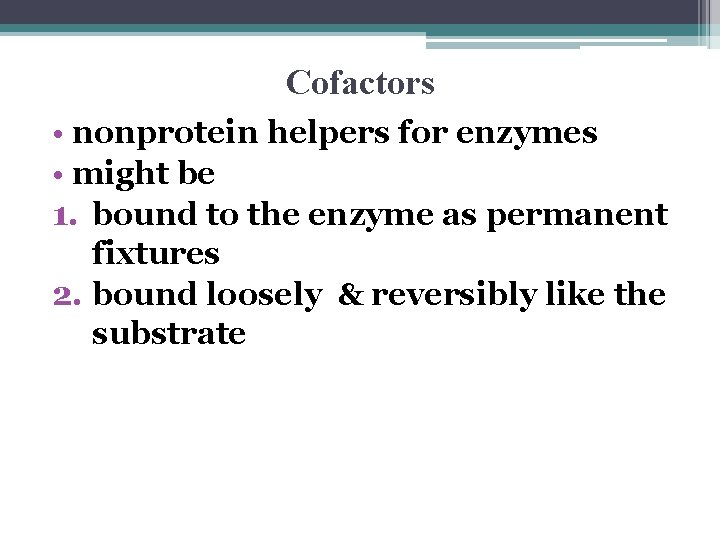 Cofactors • nonprotein helpers for enzymes • might be 1. bound to the enzyme