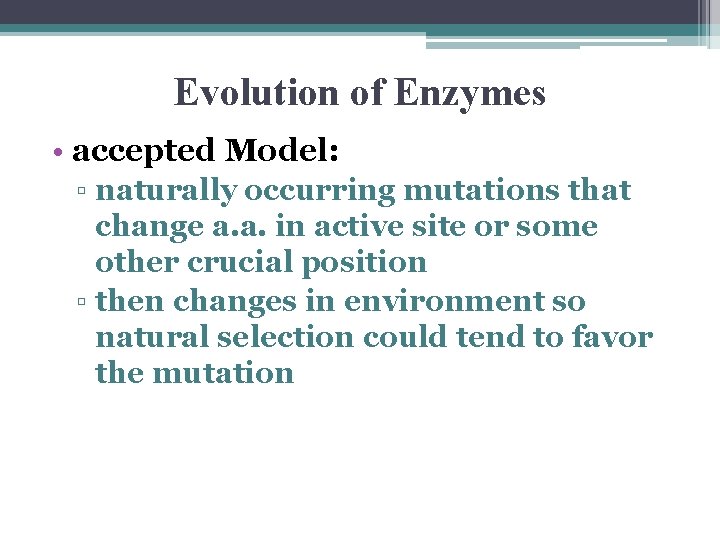 Evolution of Enzymes • accepted Model: ▫ naturally occurring mutations that change a. a.