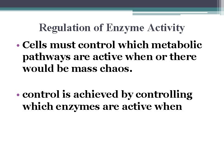 Regulation of Enzyme Activity • Cells must control which metabolic pathways are active when