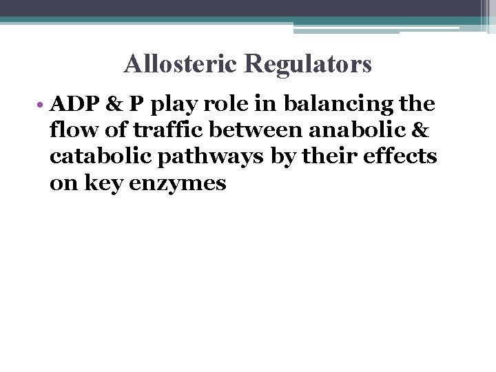 Allosteric Regulators • ADP & P play role in balancing the flow of traffic