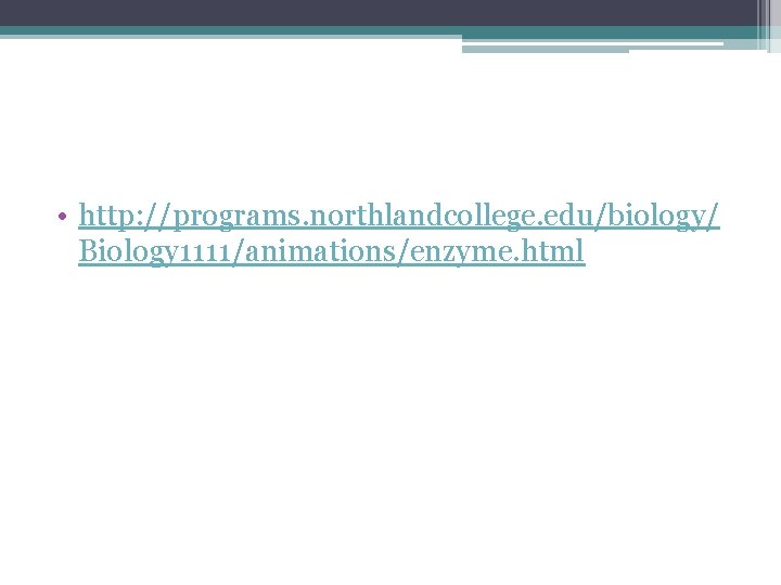  • http: //programs. northlandcollege. edu/biology/ Biology 1111/animations/enzyme. html 