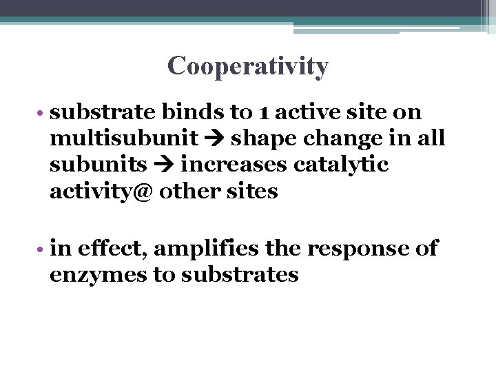 Cooperativity • substrate binds to 1 active site on multisubunit shape change in all