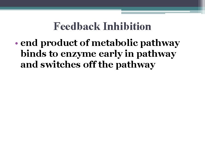 Feedback Inhibition • end product of metabolic pathway binds to enzyme early in pathway