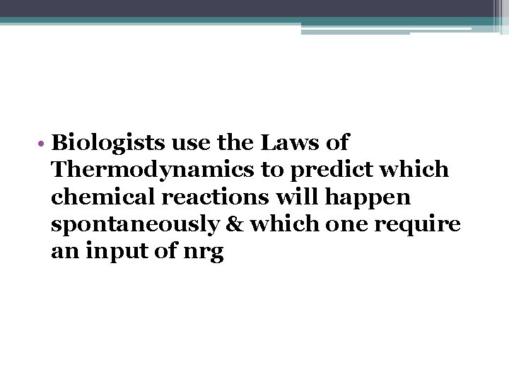  • Biologists use the Laws of Thermodynamics to predict which chemical reactions will