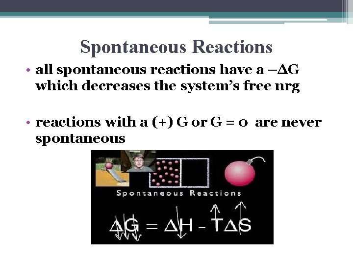 Spontaneous Reactions • all spontaneous reactions have a –ΔG which decreases the system’s free