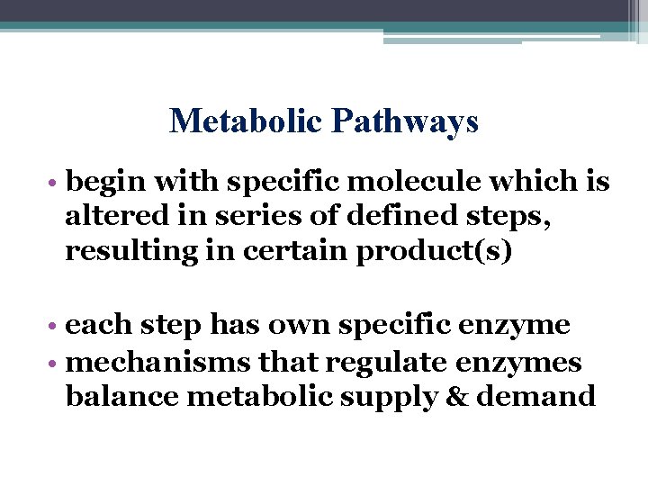 Metabolic Pathways • begin with specific molecule which is altered in series of defined