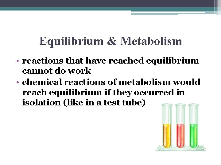 Equilibrium & Metabolism • reactions that have reached equilibrium cannot do work • chemical