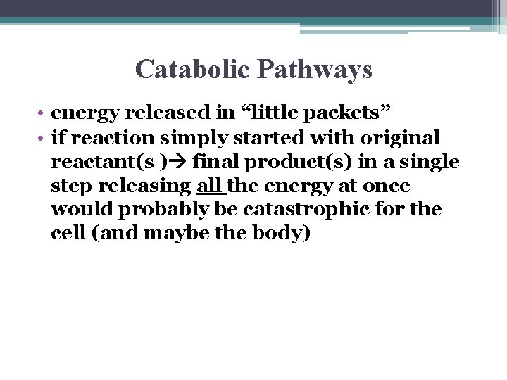 Catabolic Pathways • energy released in “little packets” • if reaction simply started with