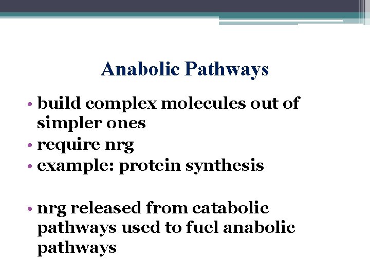 Anabolic Pathways • build complex molecules out of simpler ones • require nrg •