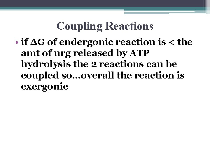 Coupling Reactions • if ΔG of endergonic reaction is < the amt of nrg