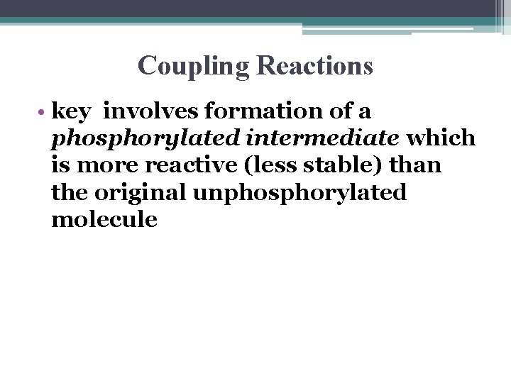 Coupling Reactions • key involves formation of a phosphorylated intermediate which is more reactive