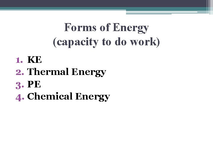 Forms of Energy (capacity to do work) 1. KE 2. Thermal Energy 3. PE