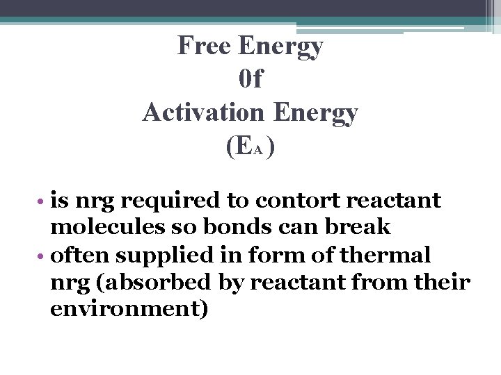 Free Energy 0 f Activation Energy (EA ) • is nrg required to contort