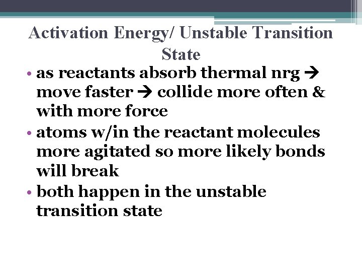 Activation Energy/ Unstable Transition State • as reactants absorb thermal nrg move faster collide