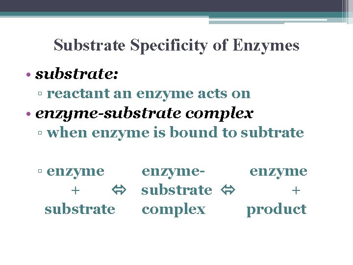 Substrate Specificity of Enzymes • substrate: ▫ reactant an enzyme acts on • enzyme-substrate