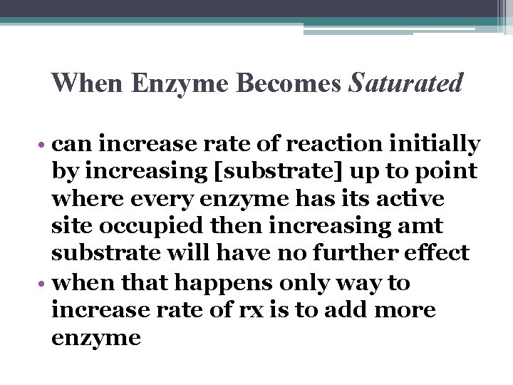 When Enzyme Becomes Saturated • can increase rate of reaction initially by increasing [substrate]