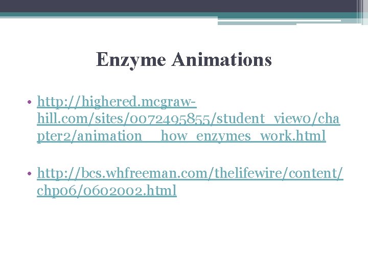 Enzyme Animations • http: //highered. mcgrawhill. com/sites/0072495855/student_view 0/cha pter 2/animation__how_enzymes_work. html • http: //bcs.