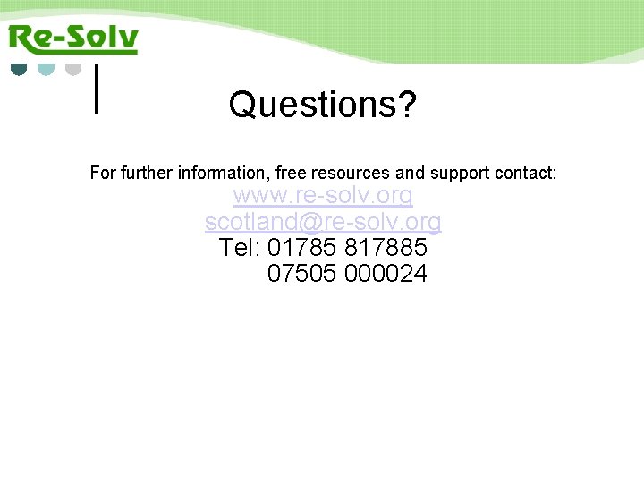 Questions? For further information, free resources and support contact: www. re-solv. org scotland@re-solv. org