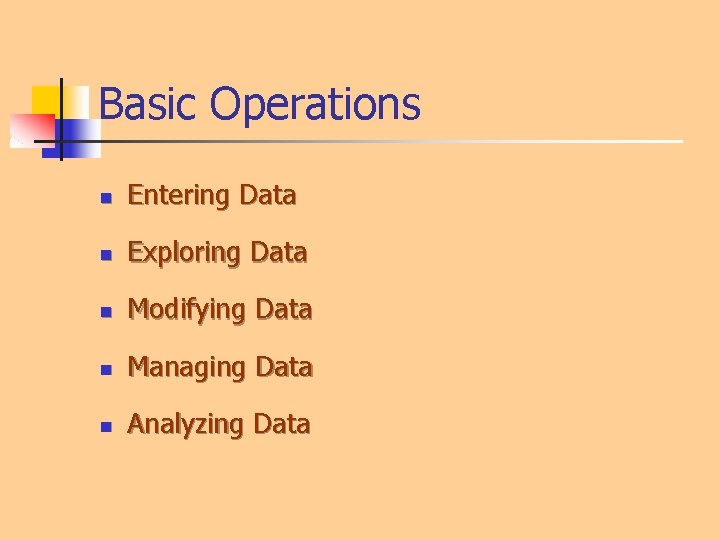 Basic Operations n Entering Data n Exploring Data n Modifying Data n Managing Data